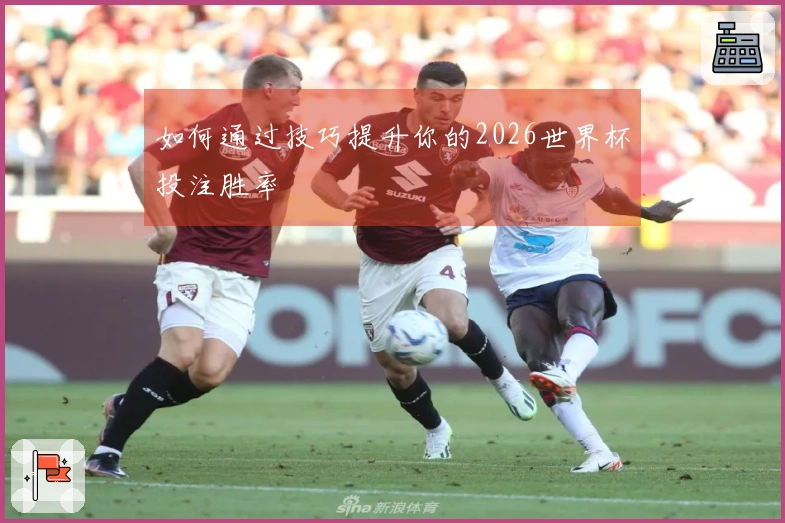如何通过技巧提升你的2026世界杯投注胜率